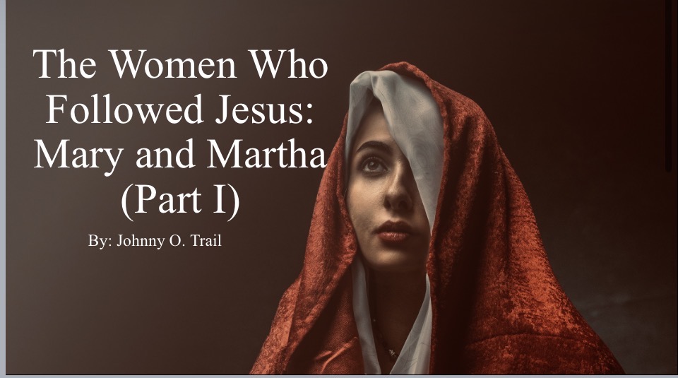 The Women Who Followed Jesus: Mary and Martha (Part I)